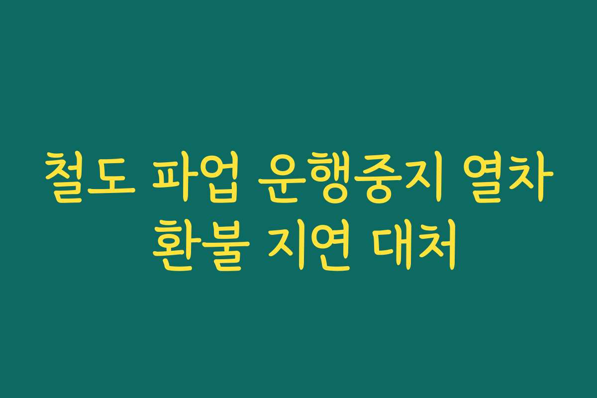 철도 파업 운행중지 열차 환불 지연 대처