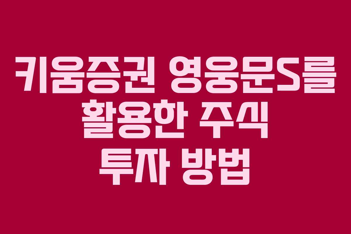 키움증권 영웅문S를 활용한 주식 투자 방법