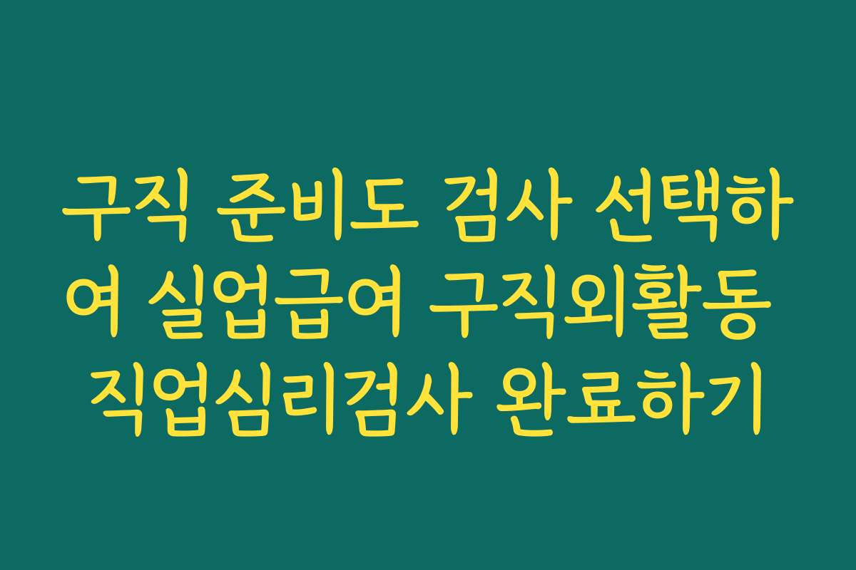 구직 준비도 검사 선택하여 실업급여 구직외활동 직업심리검사 완료하기