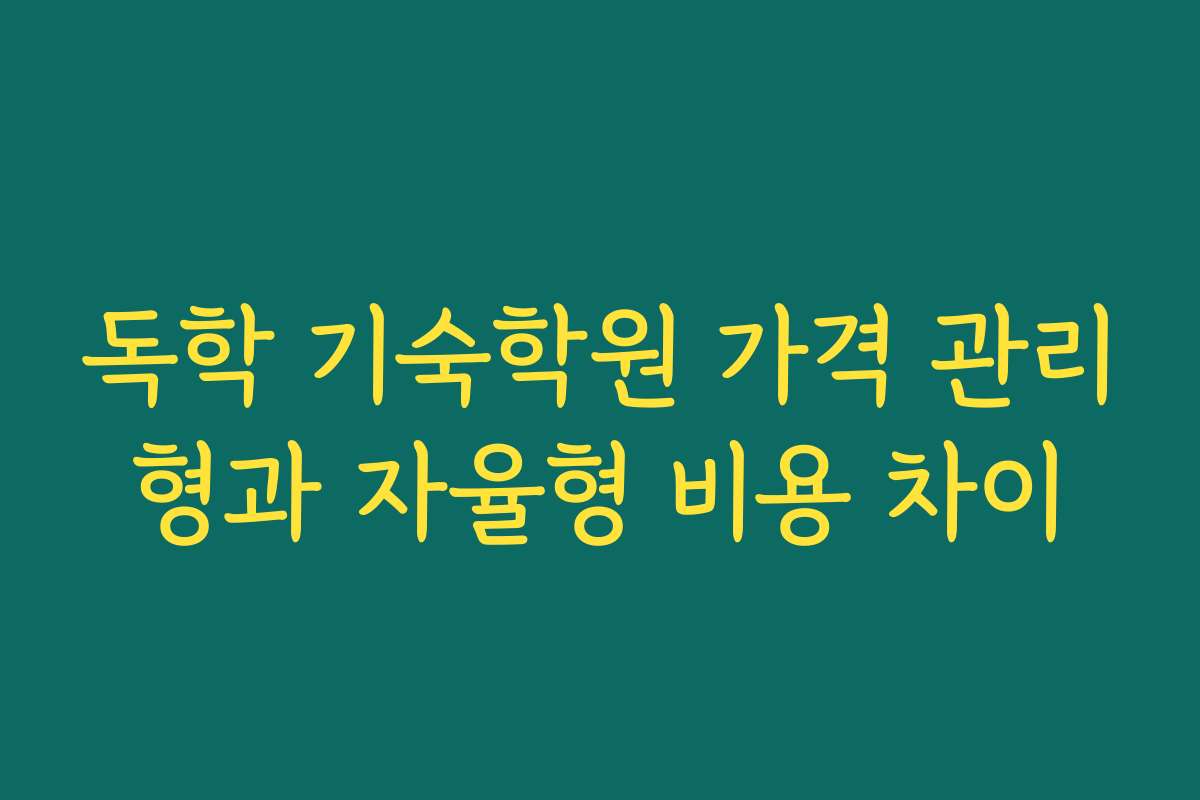 독학 기숙학원 가격 관리형과 자율형 비용 차이