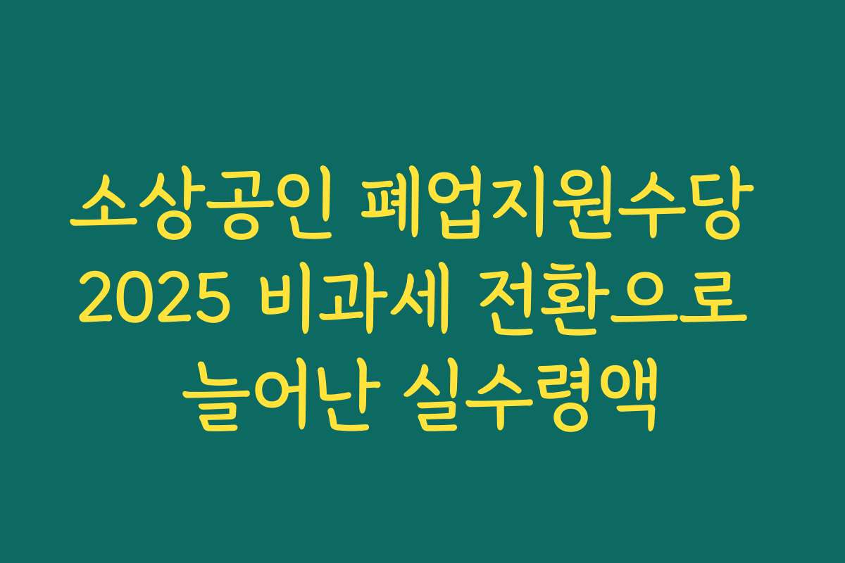 소상공인 폐업지원수당 2025 비과세 전환으로 늘어난 실수령액