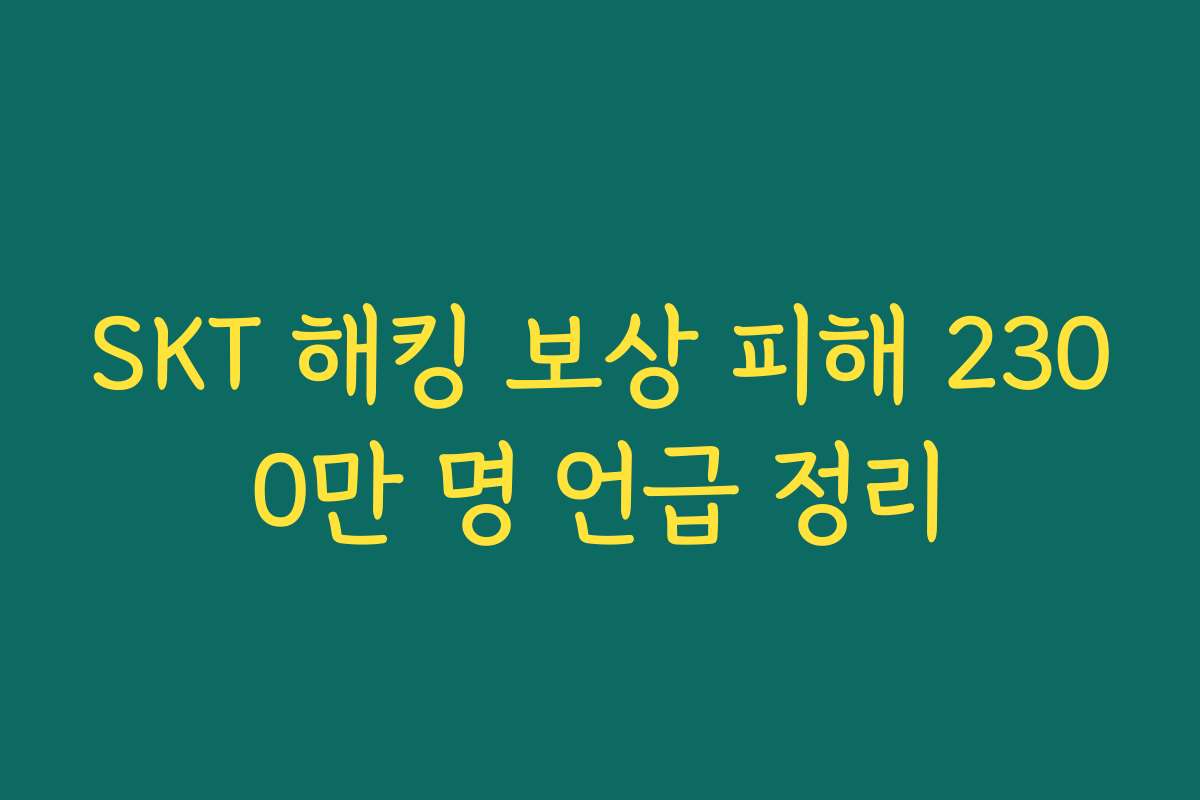 SKT 해킹 보상 피해 2300만 명 언급 정리