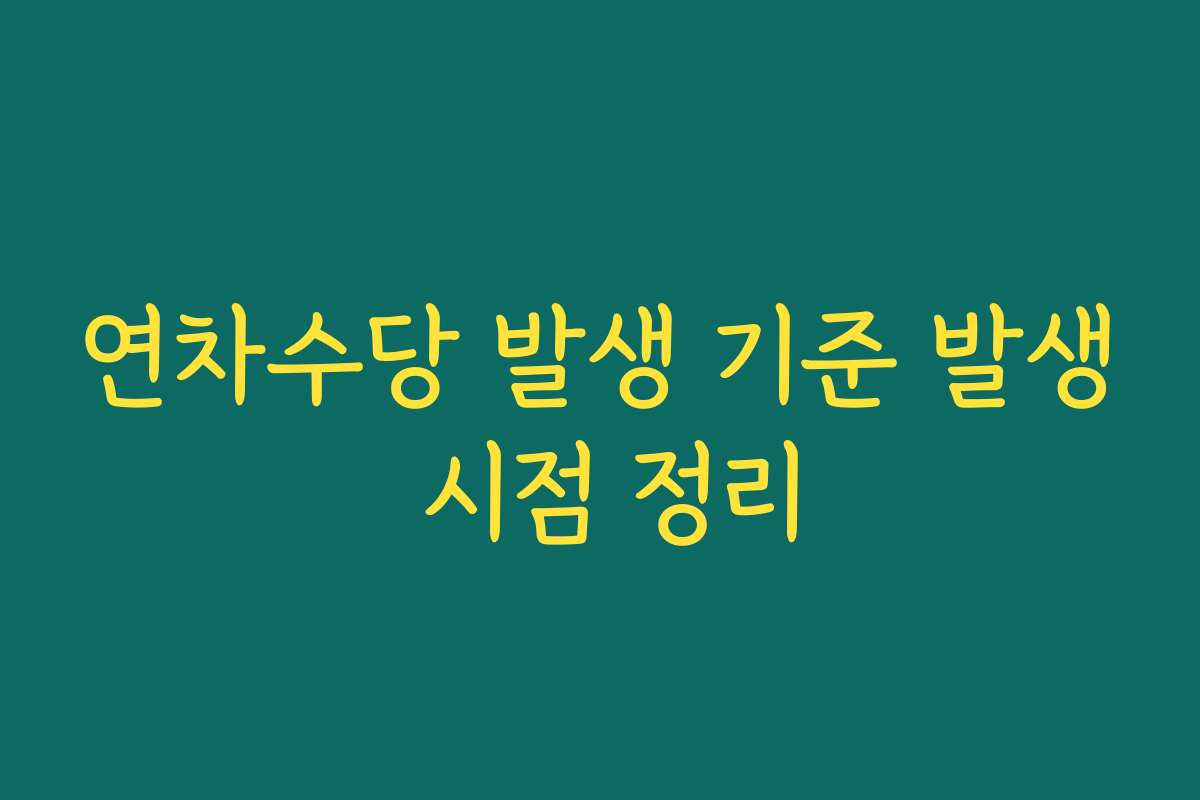 연차수당 발생 기준 발생 시점 정리