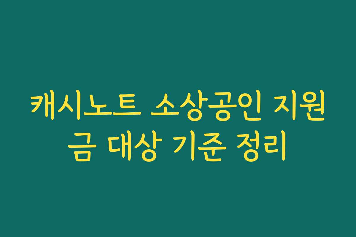캐시노트 소상공인 지원금 대상 기준 정리