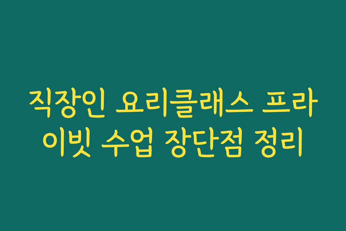 직장인 요리클래스 프라이빗 수업 장단점 정리