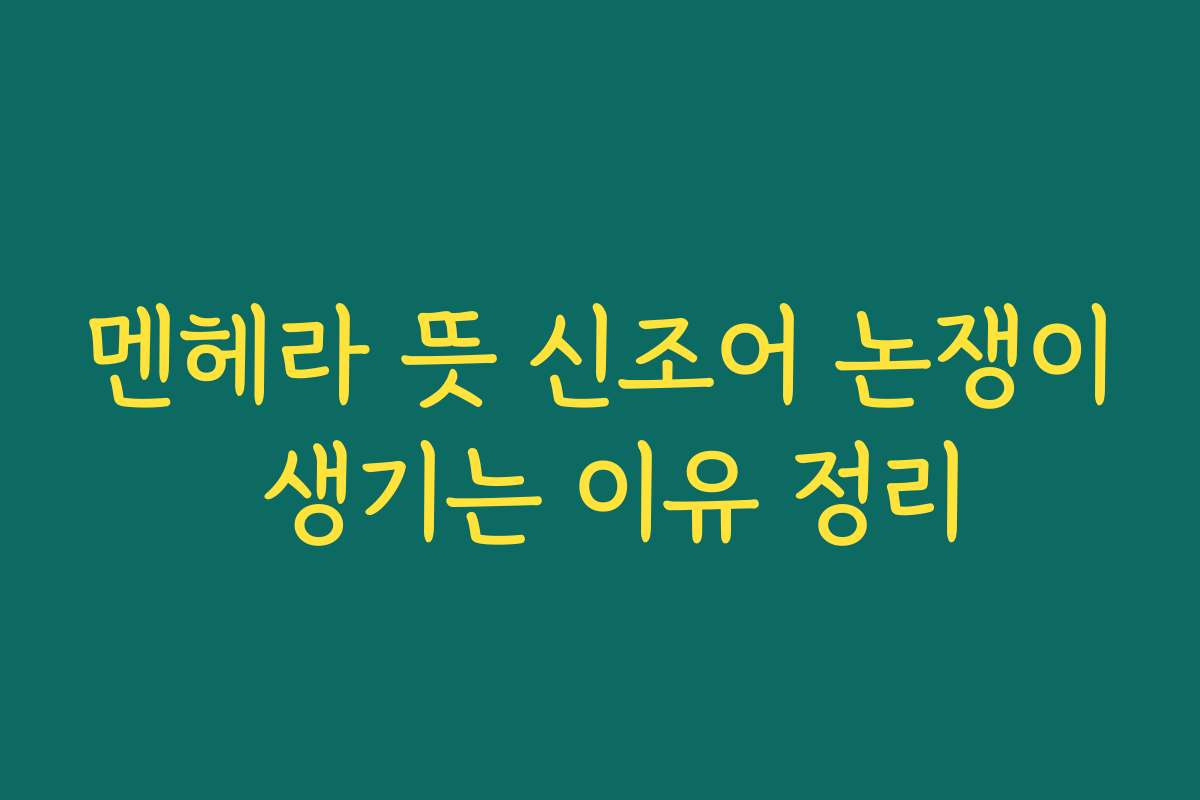멘헤라 뜻 신조어 논쟁이 생기는 이유 정리