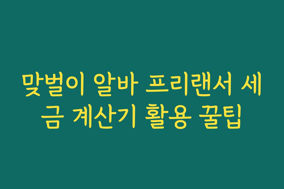 맞벌이 알바 프리랜서 세금 계산기 활용 꿀팁