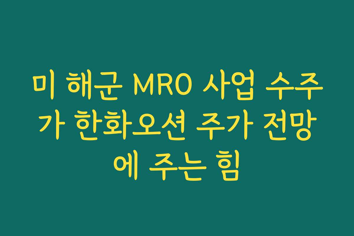미 해군 MRO 사업 수주가 한화오션 주가 전망에 주는 힘