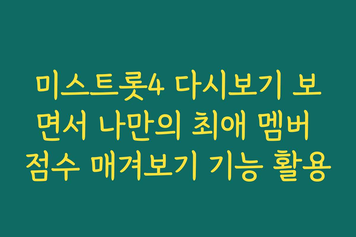 미스트롯4 다시보기 보면서 나만의 최애 멤버 점수 매겨보기 기능 활용