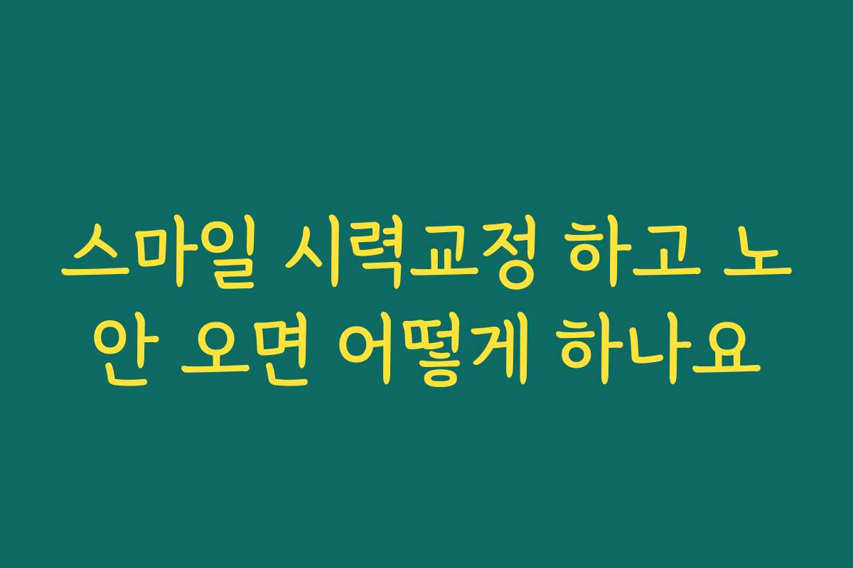 스마일 시력교정 하고 노안 오면 어떻게 하나요