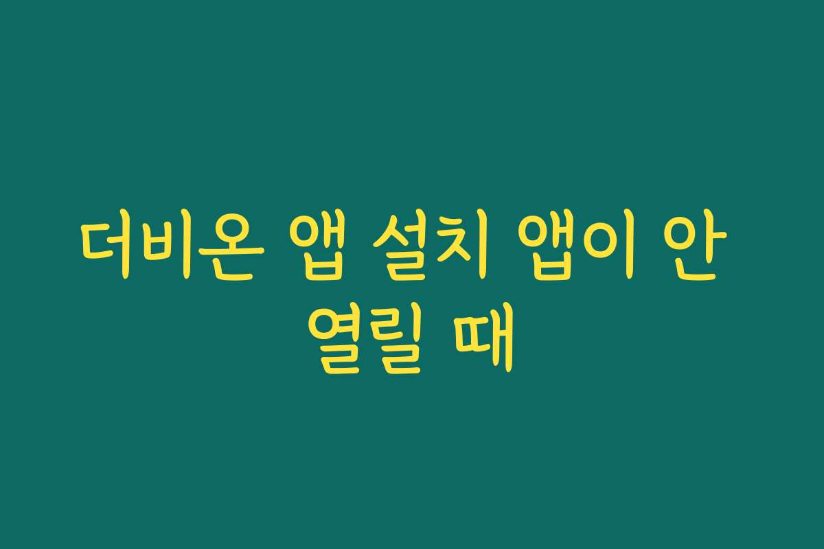 더비온 앱 설치 앱이 안 열릴 때