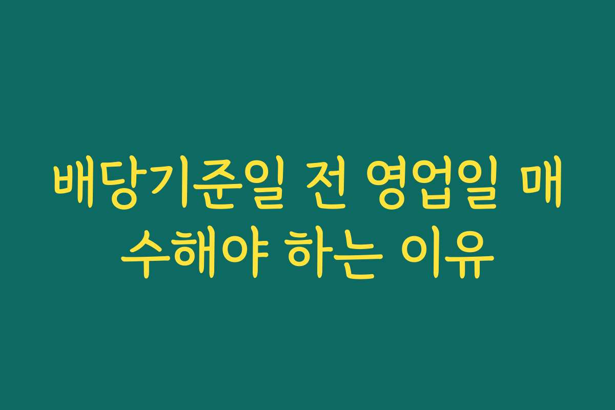 배당기준일 전 영업일 매수해야 하는 이유