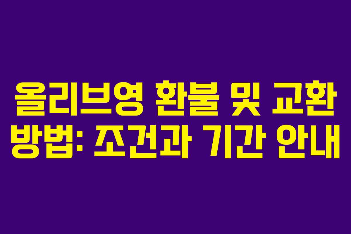 올리브영 환불 및 교환 방법: 조건과 기간 안내
