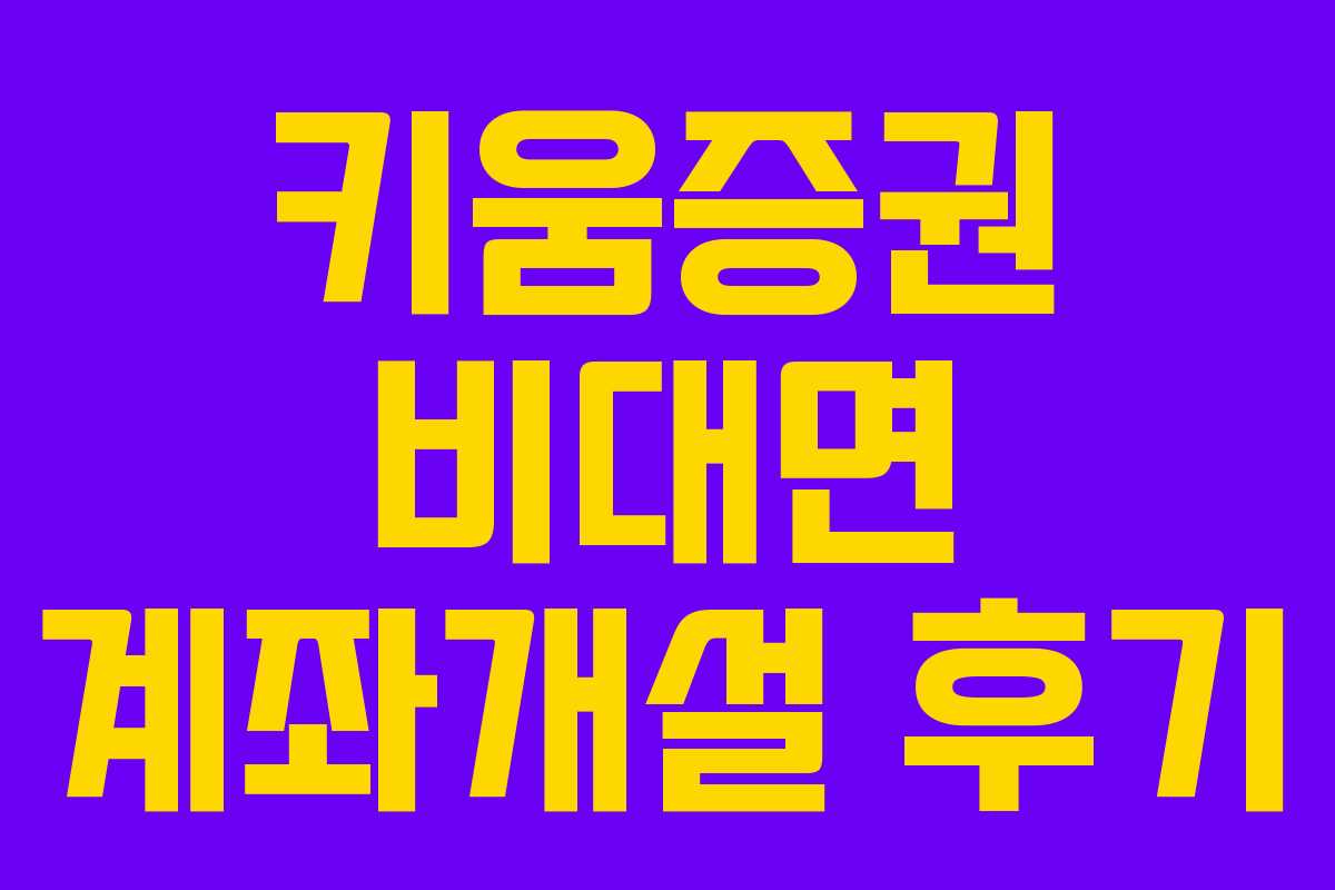 키움증권 비대면 계좌개설 후기