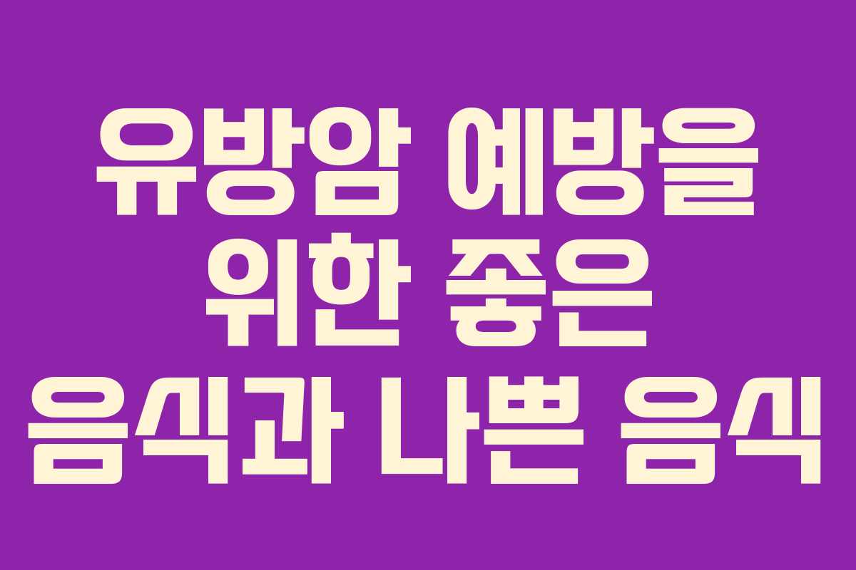 유방암 예방을 위한 좋은 음식과 나쁜 음식