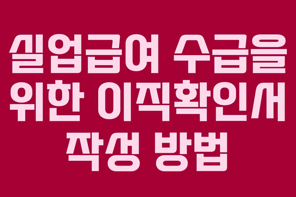 실업급여 수급을 위한 이직확인서 작성 방법