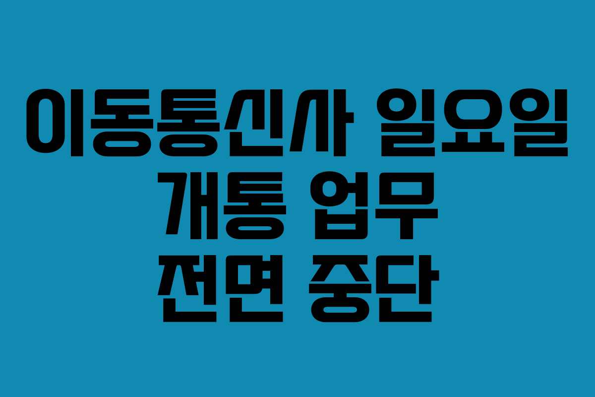 이동통신사 일요일 개통 업무 전면 중단