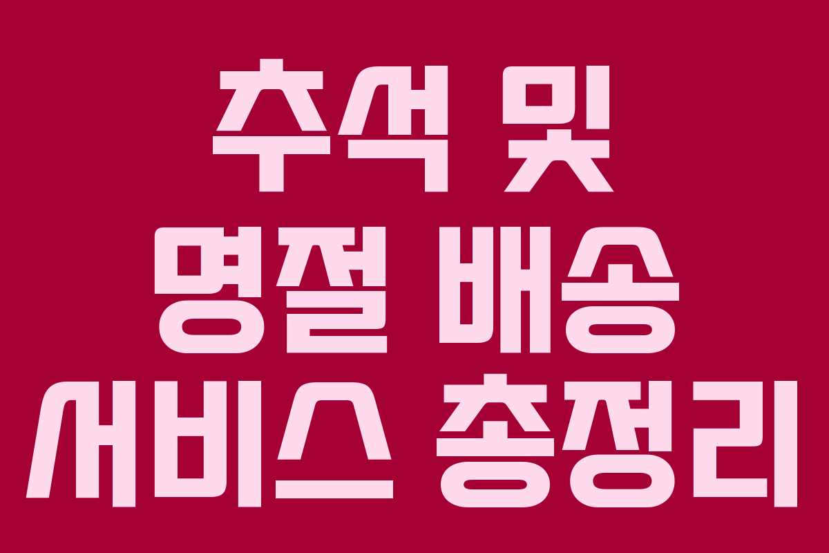 추석 및 명절 배송 서비스 총정리