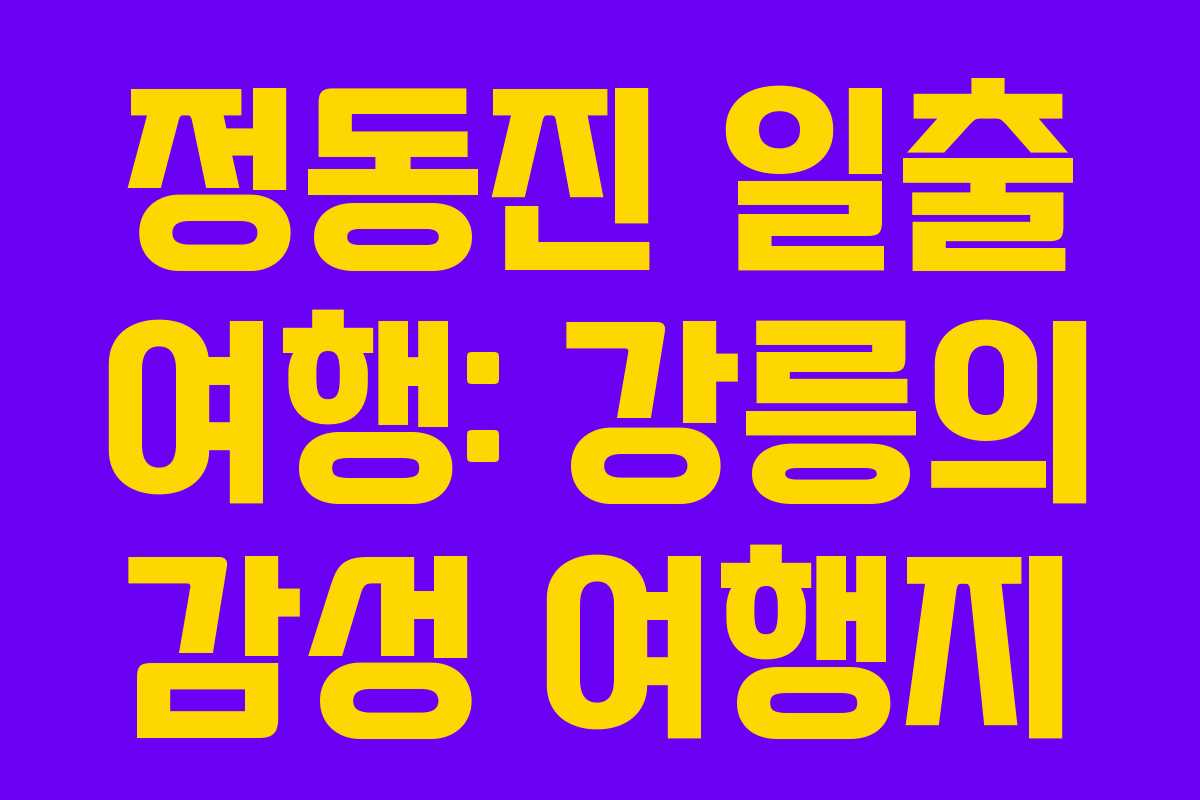 정동진 일출 여행: 강릉의 감성 여행지