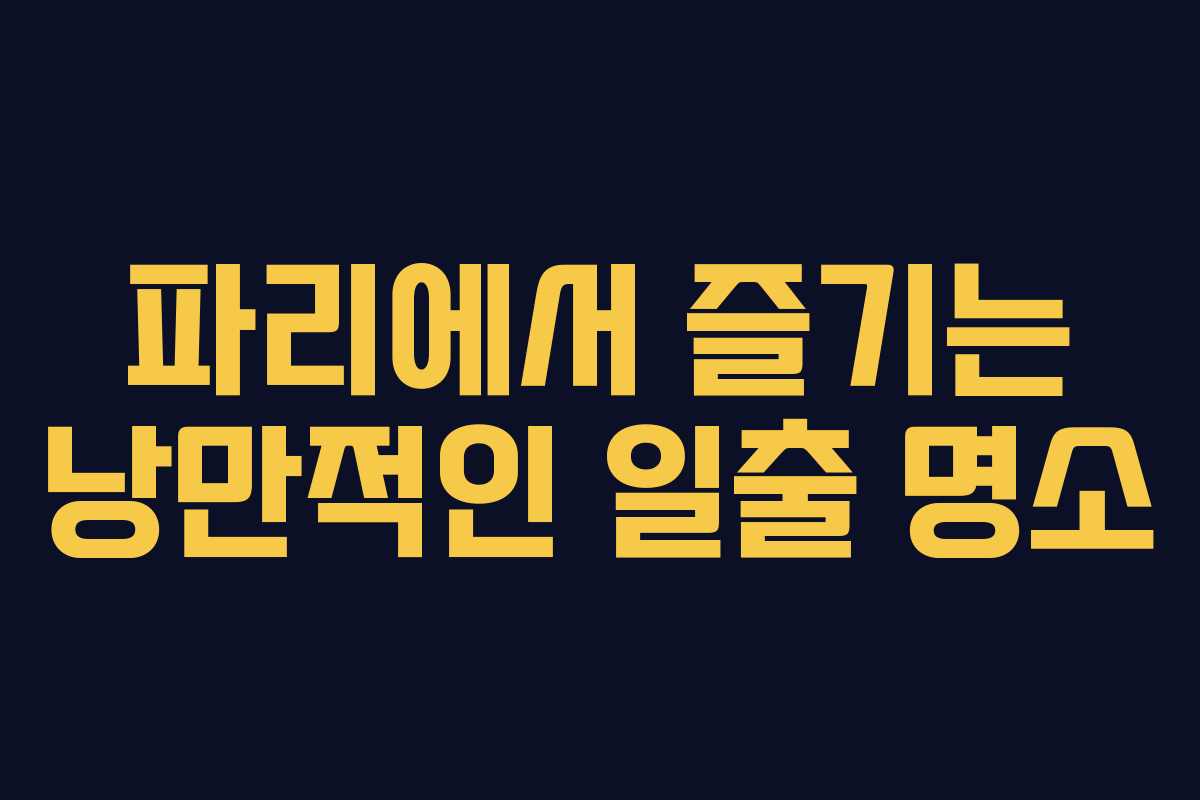 파리에서 즐기는 낭만적인 일출 명소