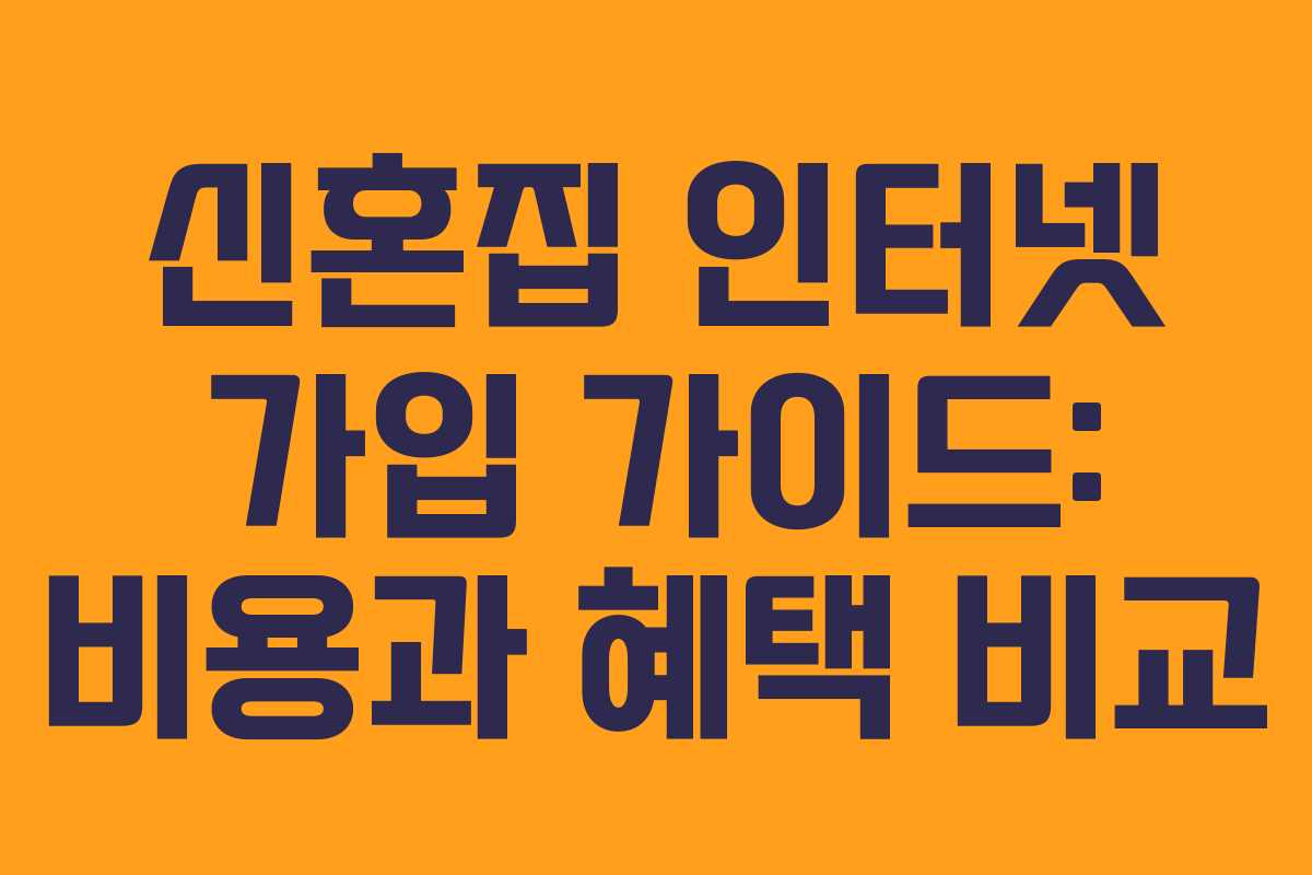 신혼집 인터넷 가입 가이드: 비용과 혜택 비교
