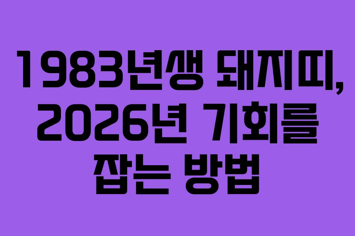 1983년생 돼지띠, 2026년 기회를 잡는 방법