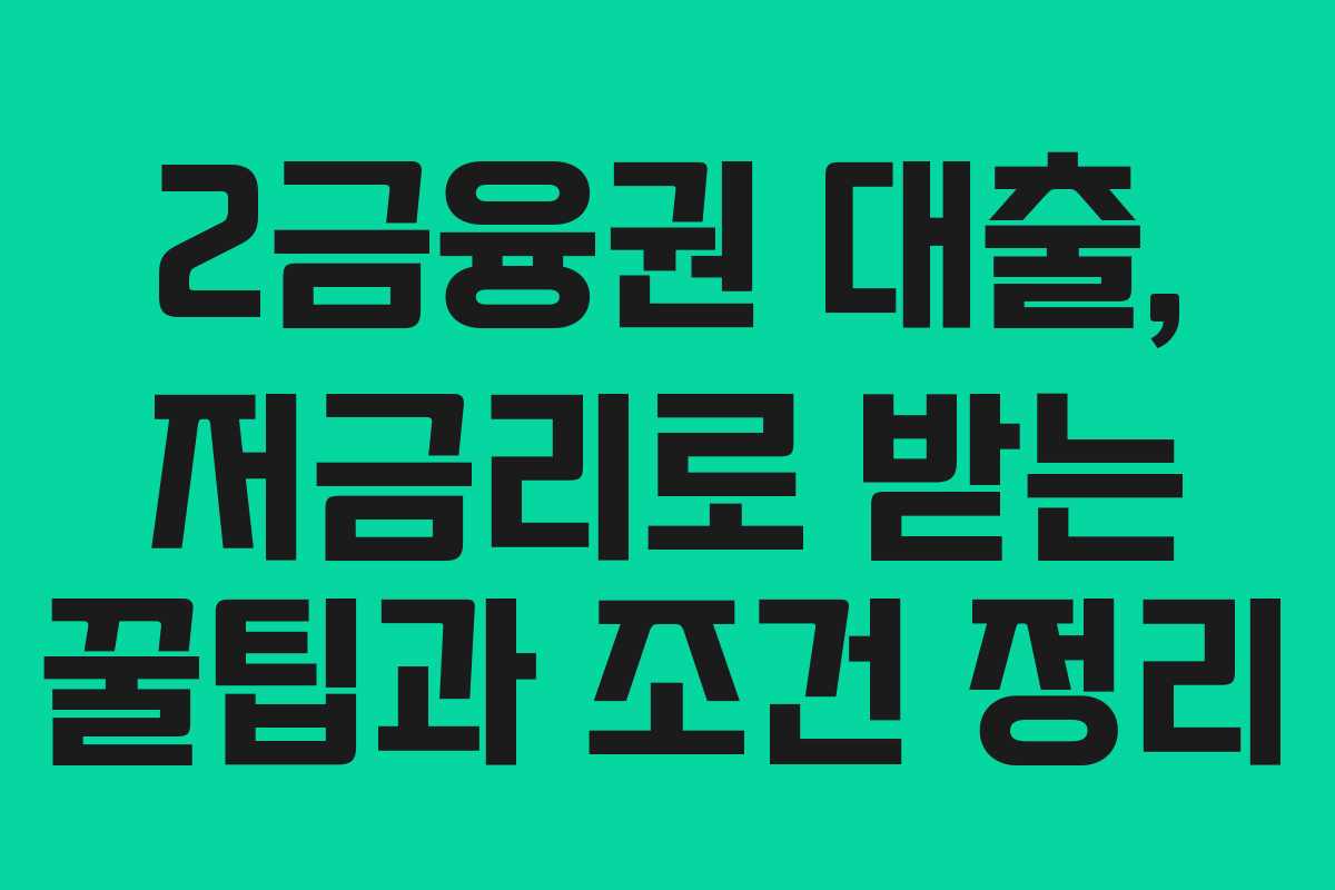 2금융권 대출, 저금리로 받는 꿀팁과 조건 정리