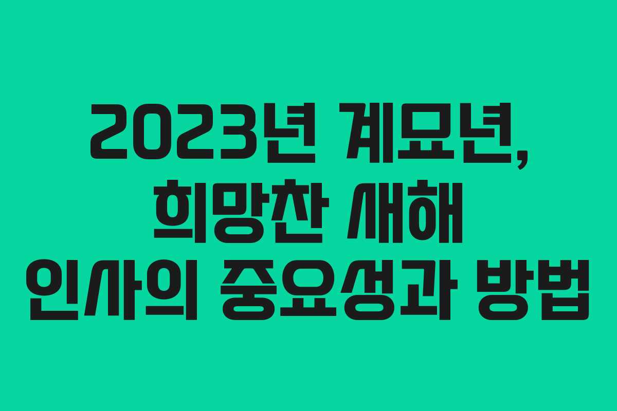 2023년 계묘년, 희망찬 새해 인사의 중요성과 방법