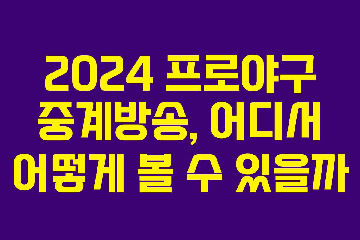 2024 프로야구 중계방송, 어디서 어떻게 볼 수 있을까