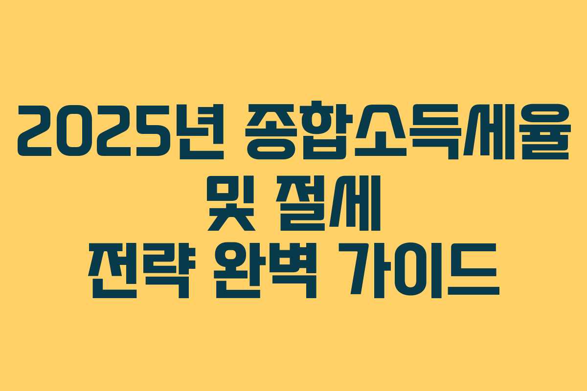 2025년 종합소득세율 및 절세 전략 완벽 가이드