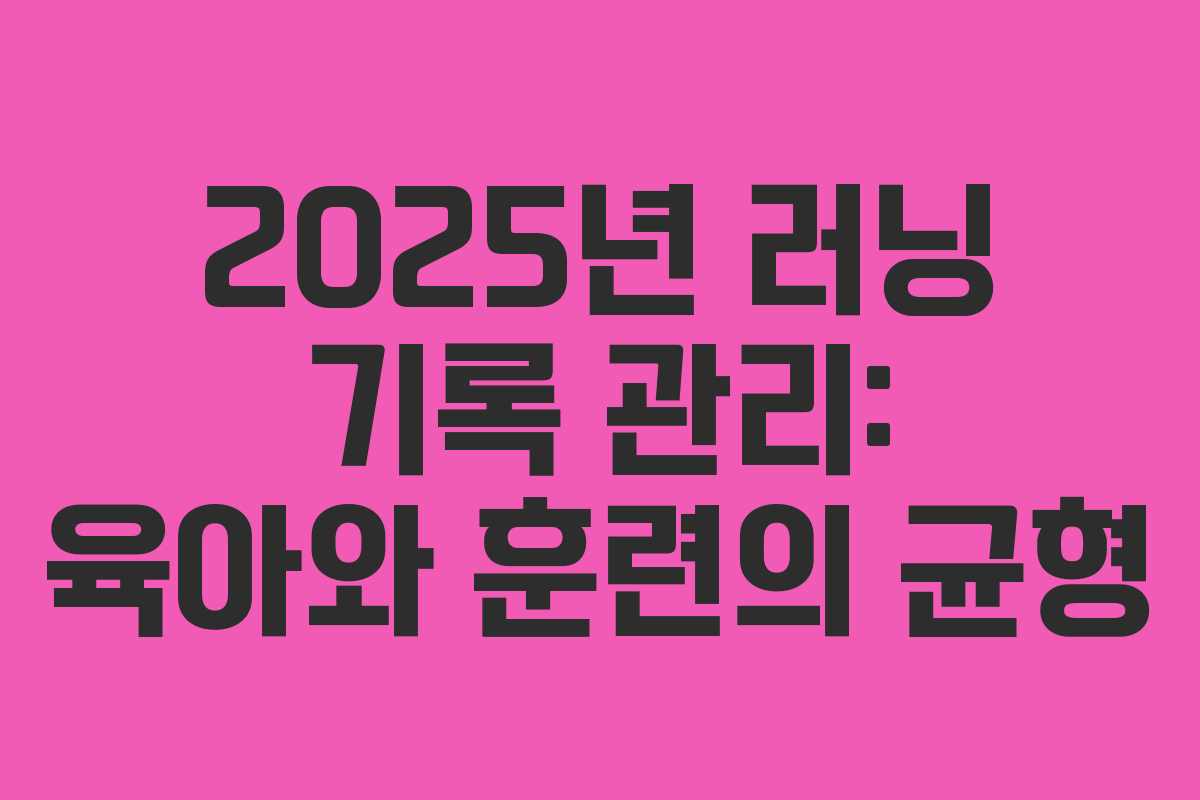 2025년 러닝 기록 관리: 육아와 훈련의 균형