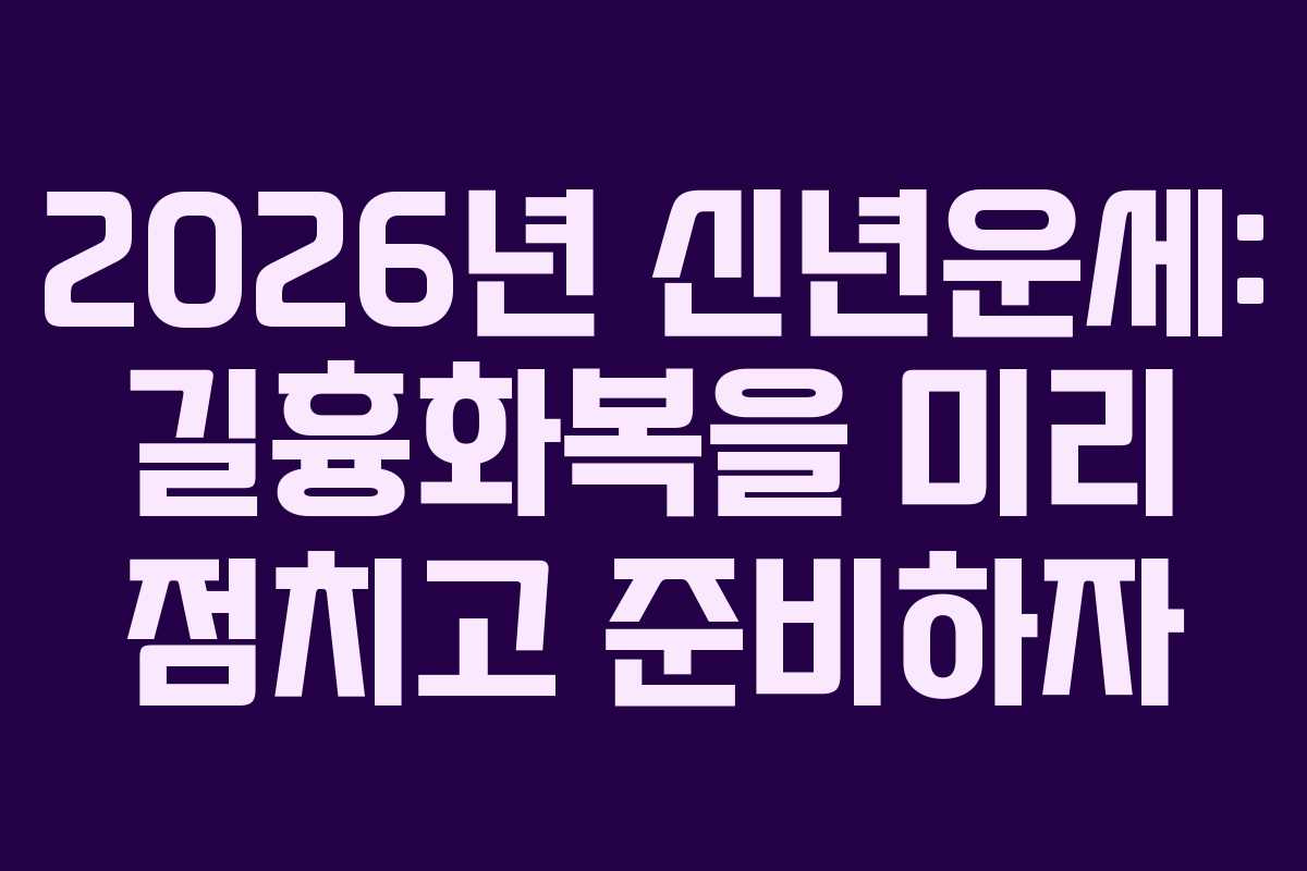 2026년 신년운세: 길흉화복을 미리 점치고 준비하자