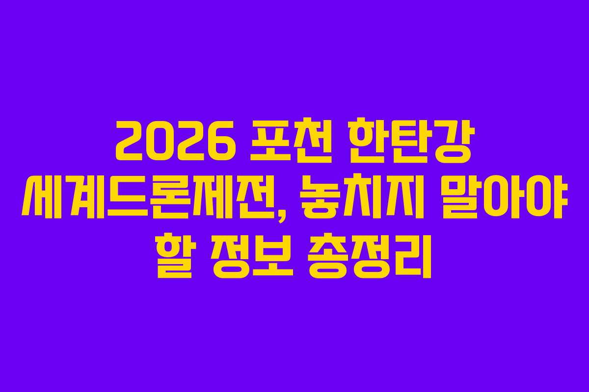 2026 포천 한탄강 세계드론제전, 놓치지 말아야 할 정보 총정리