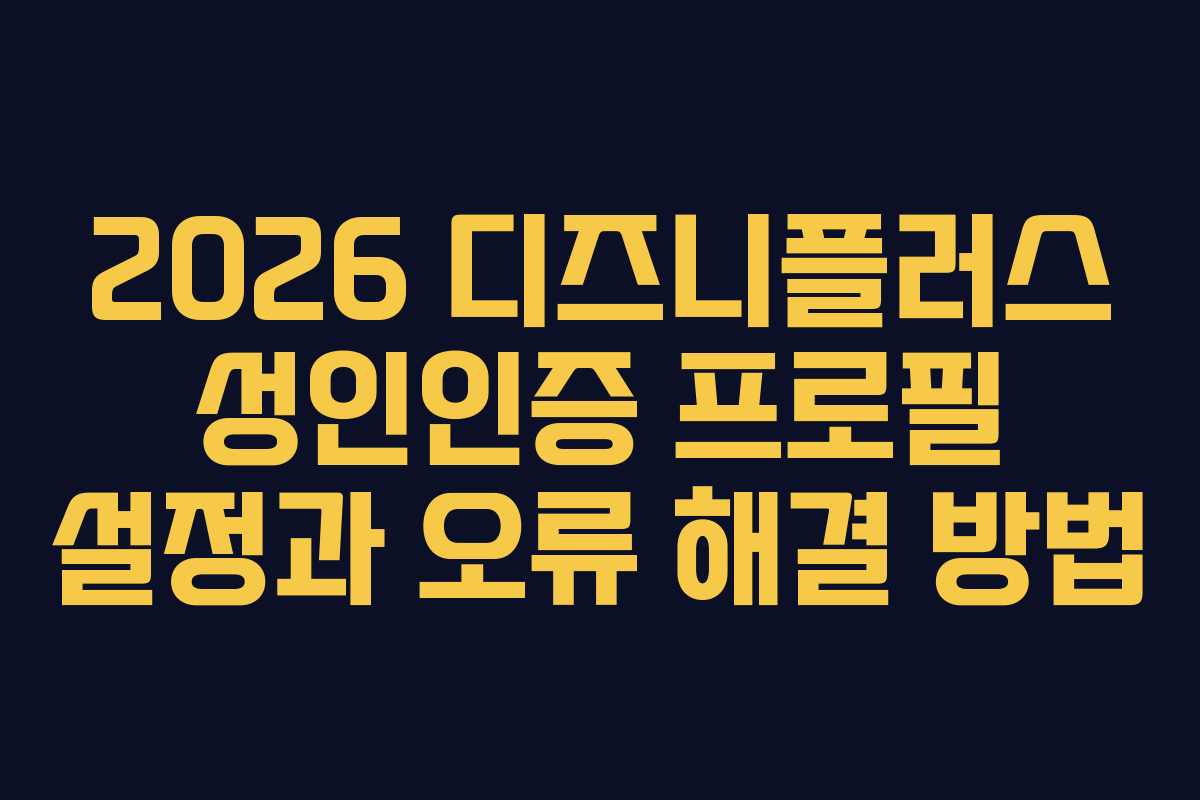 2026 디즈니플러스 성인인증 프로필 설정과 오류 해결 방법
