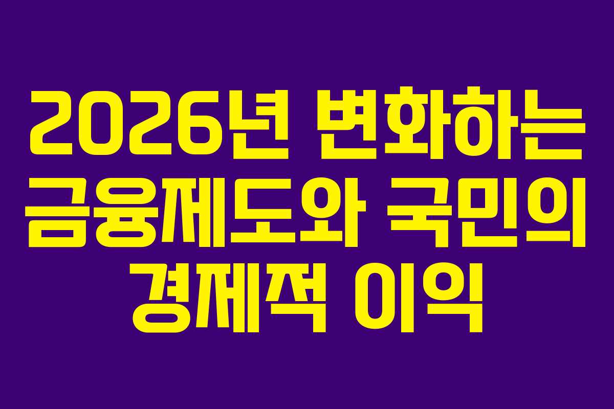2026년 변화하는 금융제도와 국민의 경제적 이익