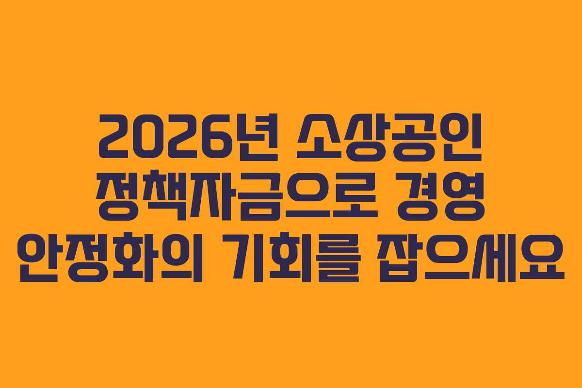 2026년 소상공인 정책자금으로 경영 안정화의 기회를 잡으세요