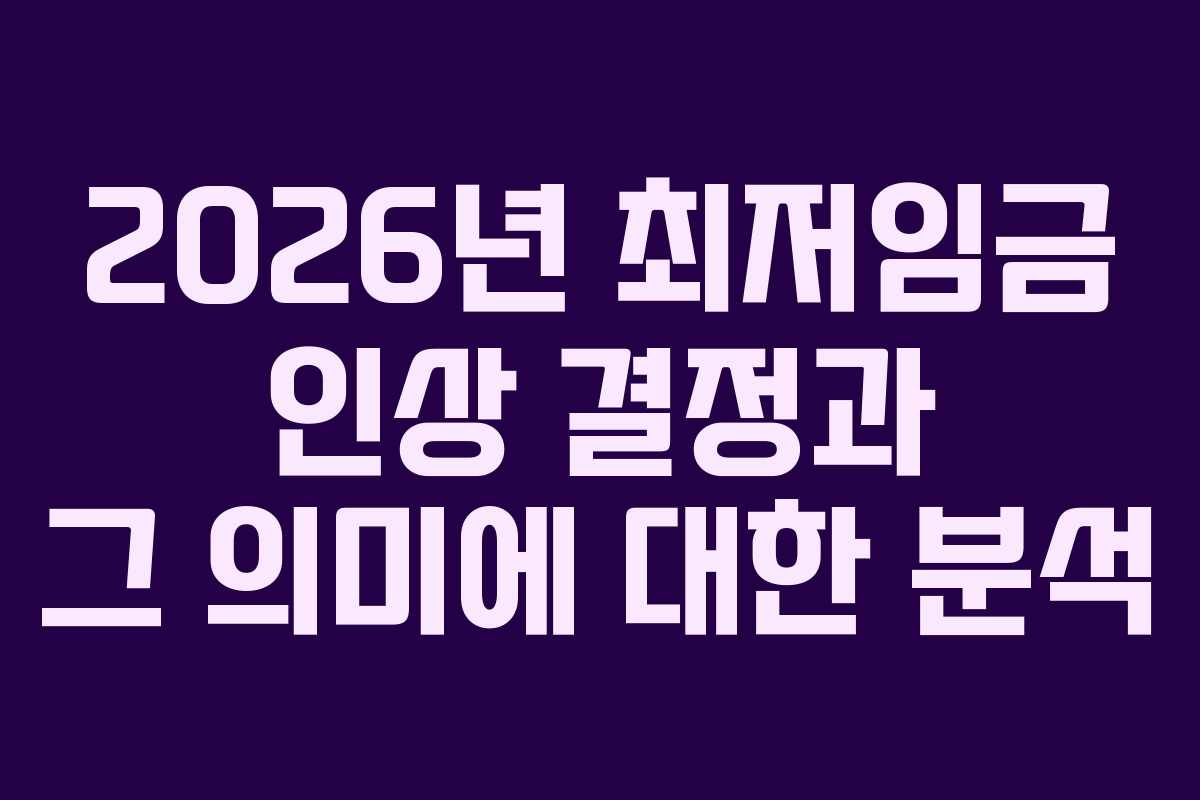 2026년 최저임금 인상 결정과 그 의미에 대한 분석