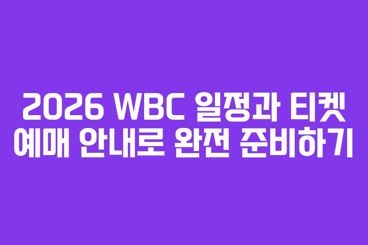 2026 WBC 일정과 티켓 예매 안내로 완전 준비하기