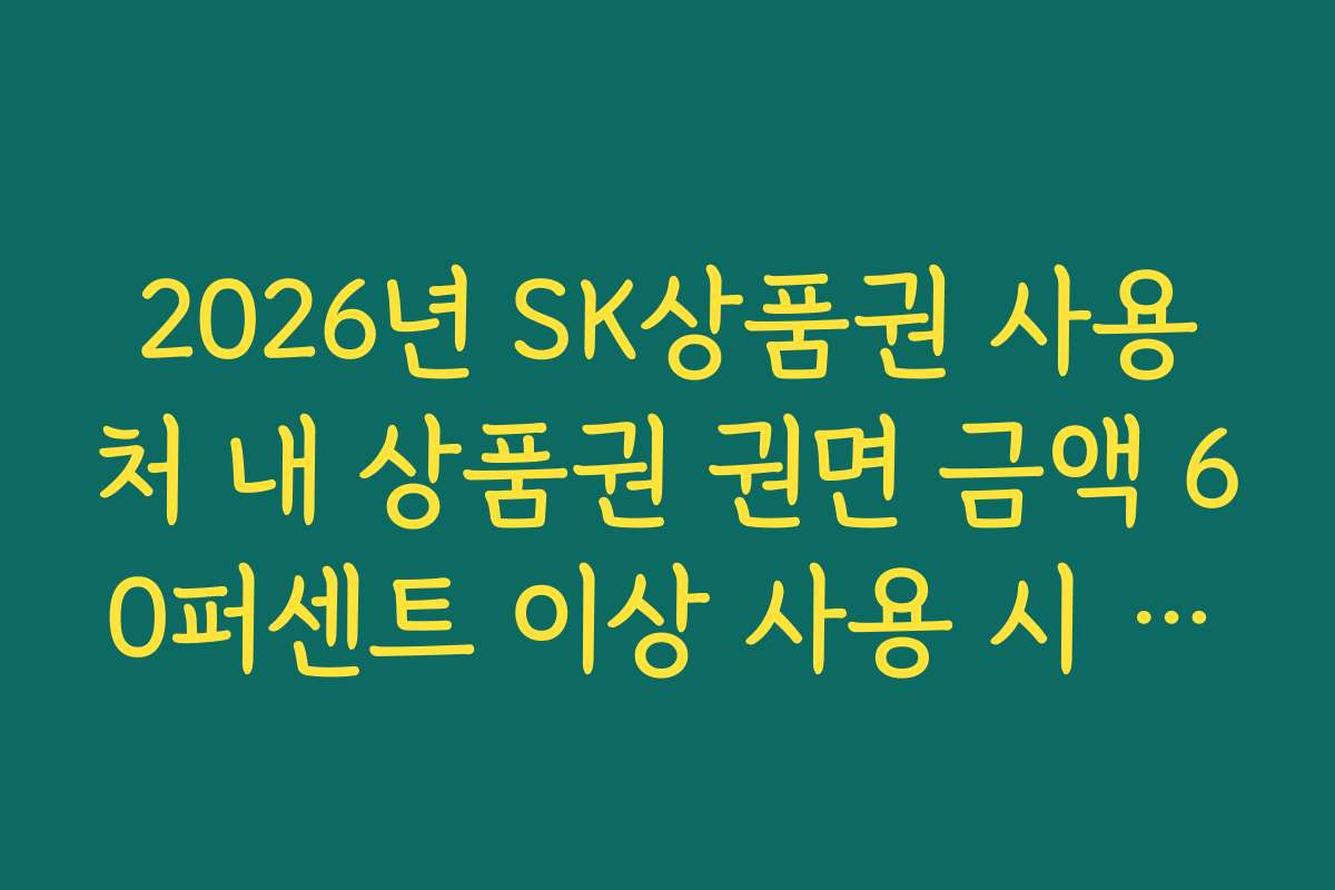 2026년 SK상품권 사용처 내 상품권 권면 금액 60퍼센트 이상 사용 시 잔액 환불법