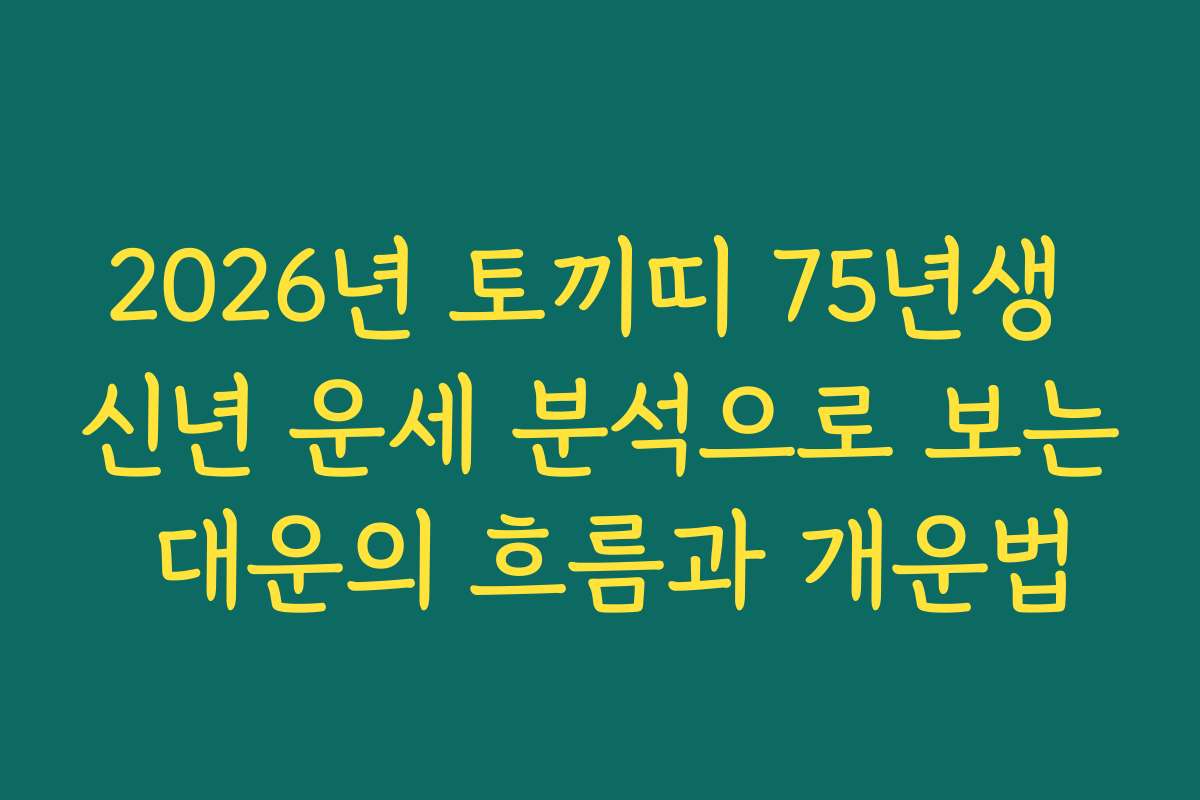 2026년 토끼띠 75년생 신년 운세 분석으로 보는 대운의 흐름과 개운법