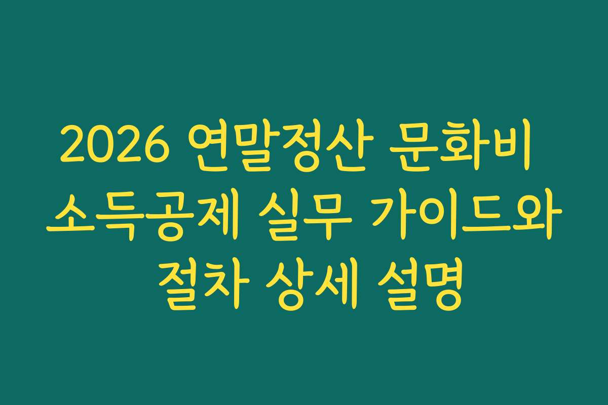 2026 연말정산 문화비 소득공제 실무 가이드와 절차 상세 설명