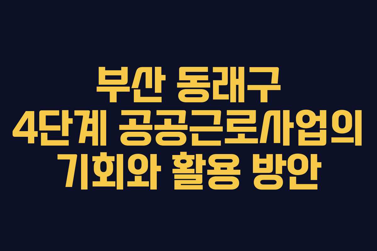 부산 동래구 4단계 공공근로사업의 기회와 활용 방안