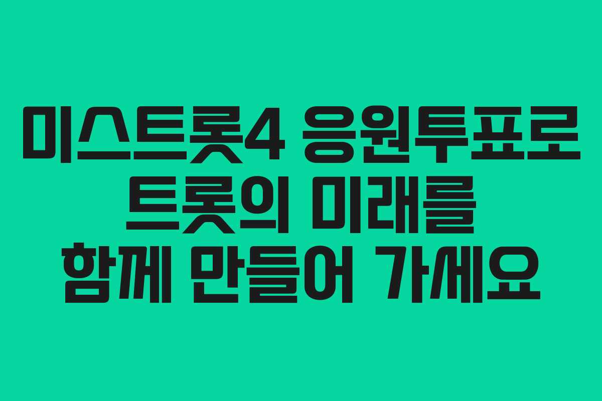 미스트롯4 응원투표로 트롯의 미래를 함께 만들어 가세요