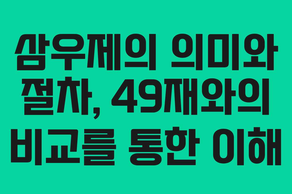 삼우제의 의미와 절차, 49재와의 비교를 통한 이해