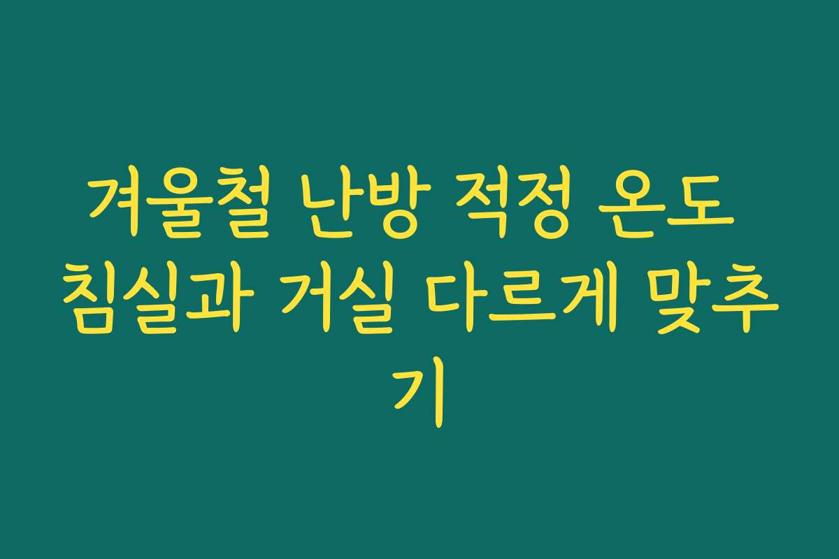 겨울철 난방 적정 온도 침실과 거실 다르게 맞추기