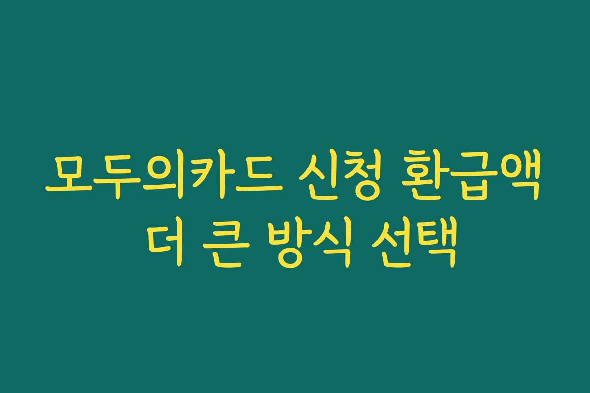 모두의카드 신청 환급액 더 큰 방식 선택
