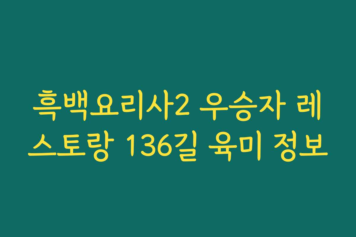 흑백요리사2 우승자 레스토랑 136길 육미 정보