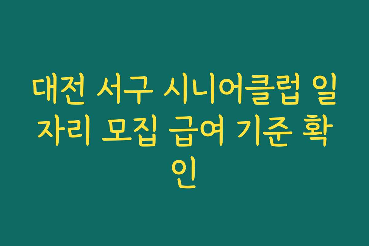 대전 서구 시니어클럽 일자리 모집 급여 기준 확인