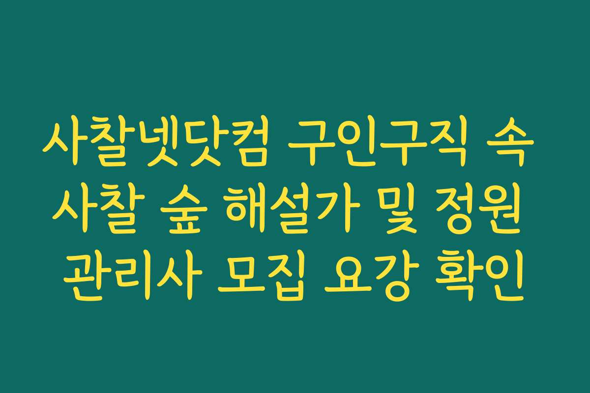 사찰넷닷컴 구인구직 속 사찰 숲 해설가 및 정원 관리사 모집 요강 확인