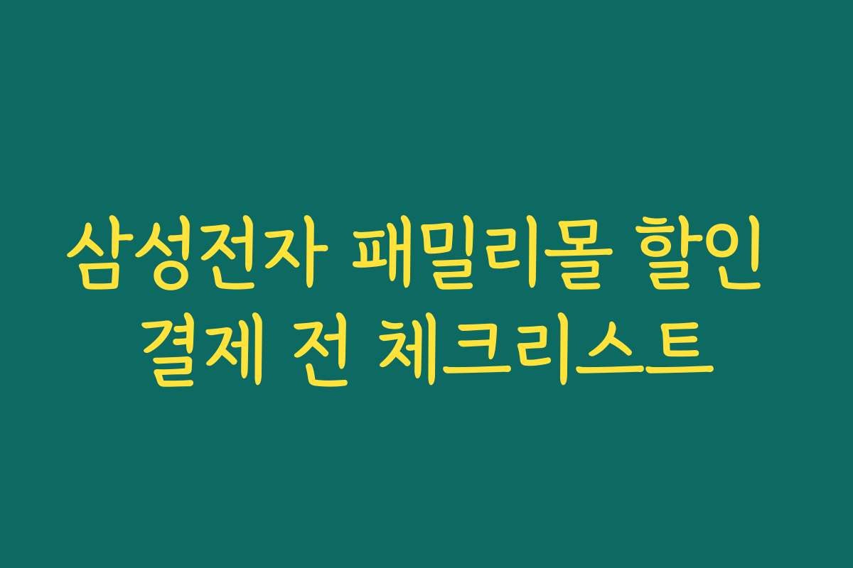 삼성전자 패밀리몰 할인 결제 전 체크리스트